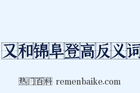 又和锦阜登高反义词是什么意思的图片